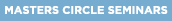 Masters Circle Seminars